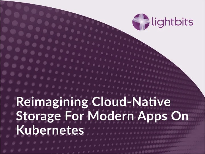 Reimagining Cloud-Native Storage For Modern Apps On Kubernetes